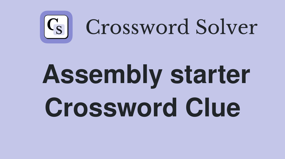 Assembly starter Crossword Clue
