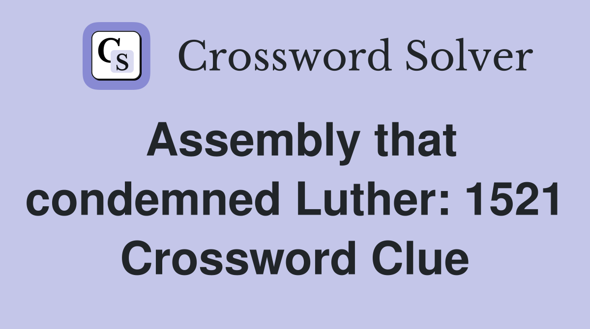 Assembly that condemned Luther: 1521 Crossword Clue