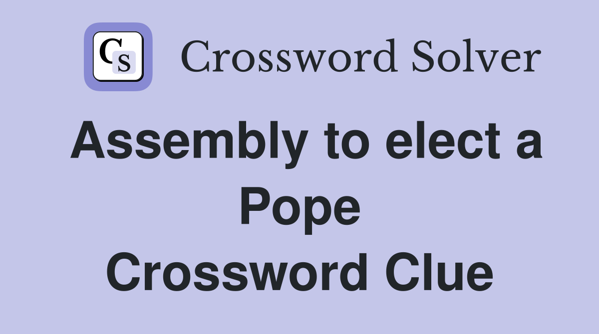 Assembly to elect a Pope Crossword Clue