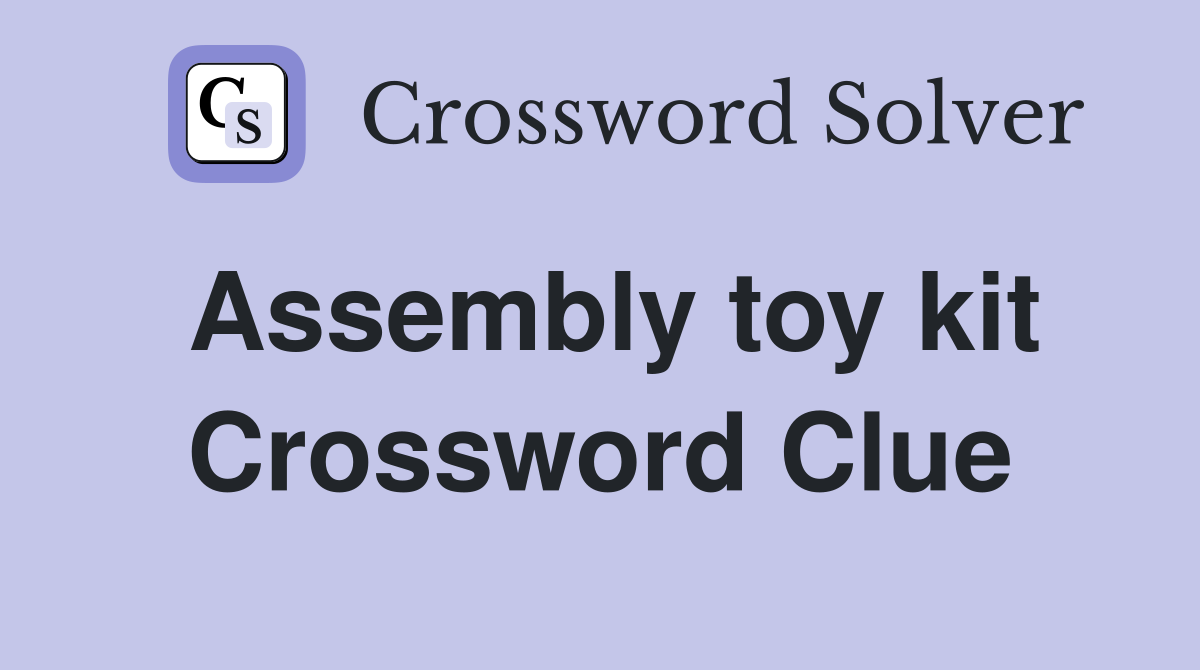 Assembly toy kit Crossword Clue