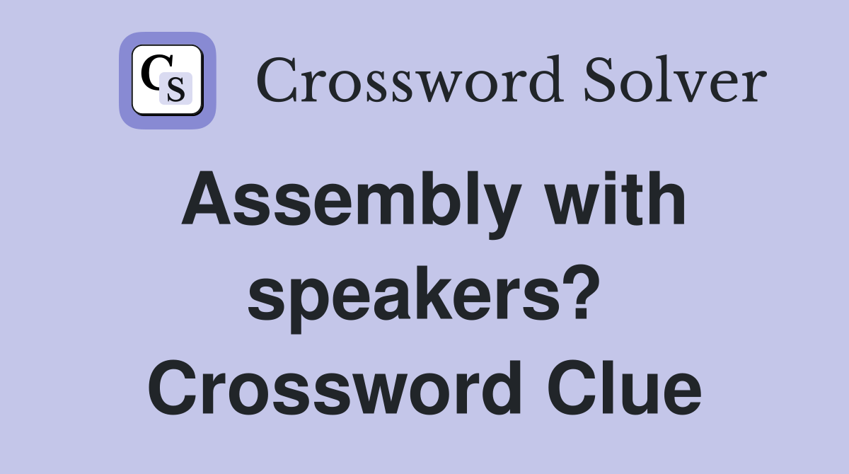 Assembly with speakers? Crossword Clue