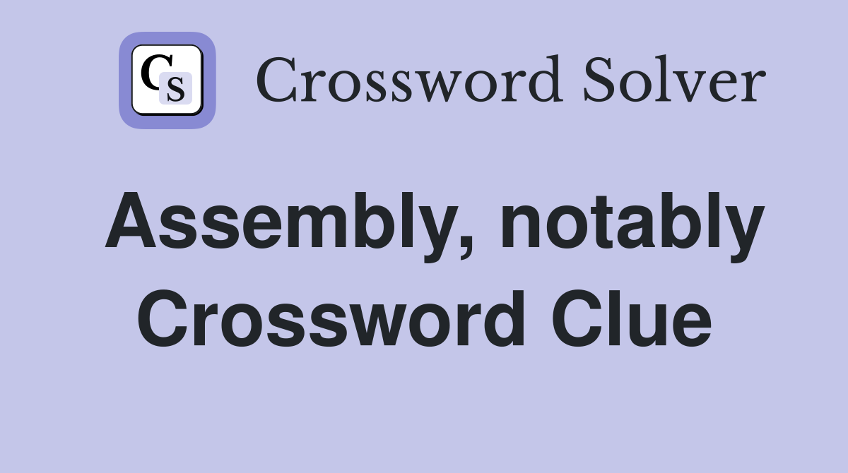 Assembly, notably Crossword Clue