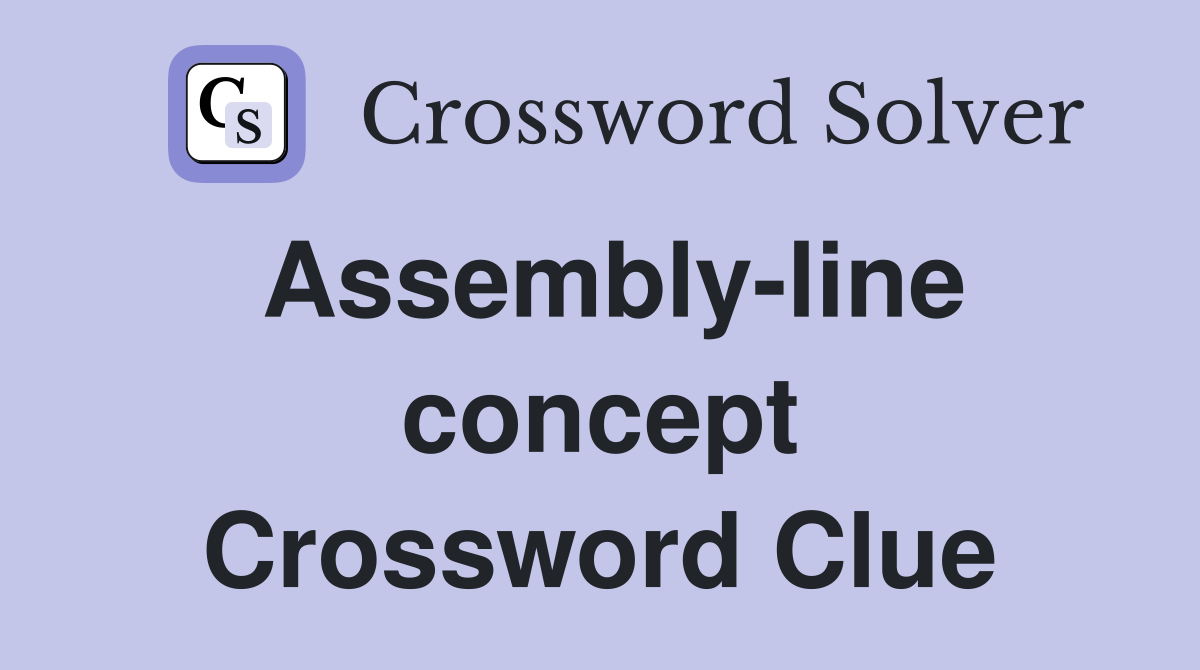 Assembly-line concept Crossword Clue