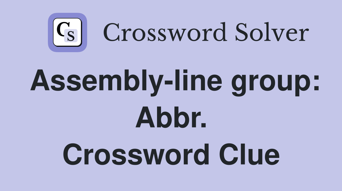 Assembly-line group: Abbr. Crossword Clue