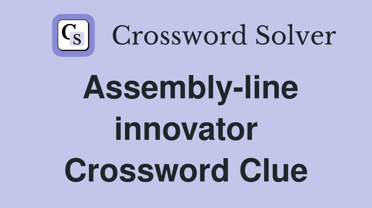 Assembly-line innovator Crossword Clue