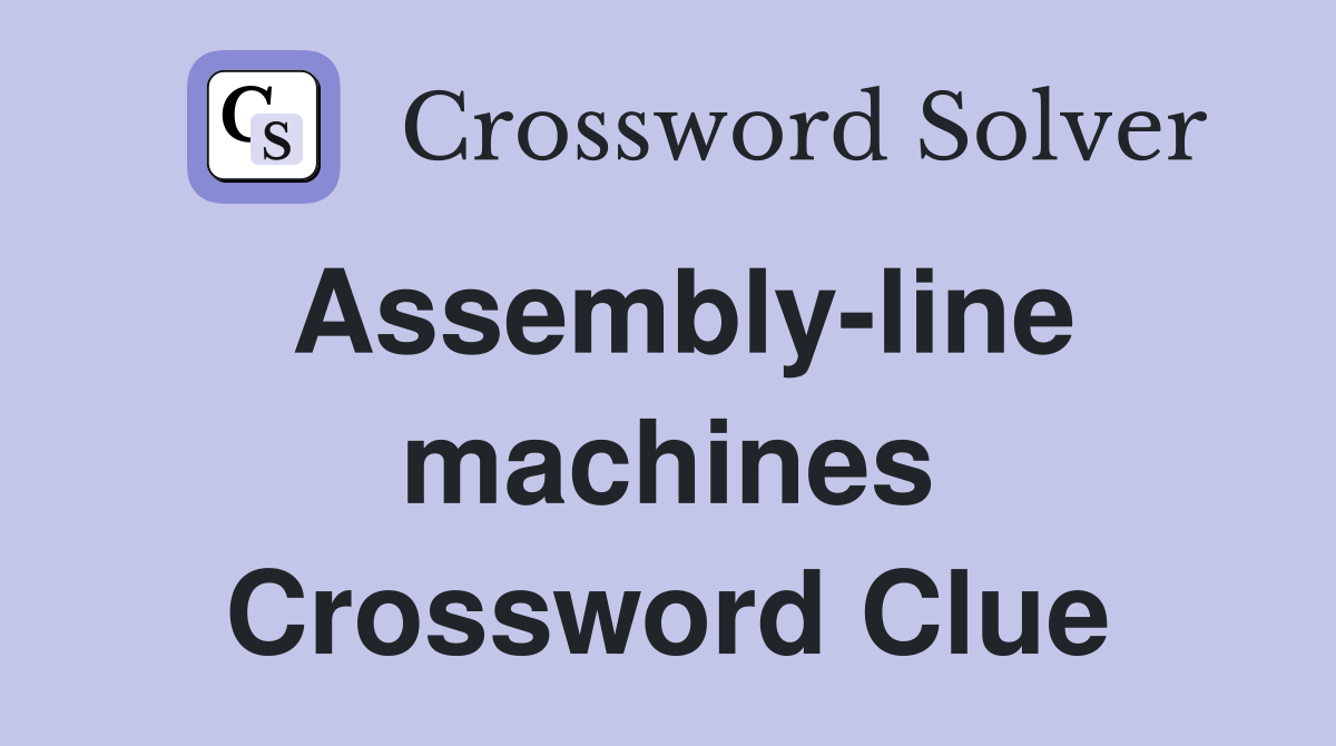 Assembly-line machines Crossword Clue