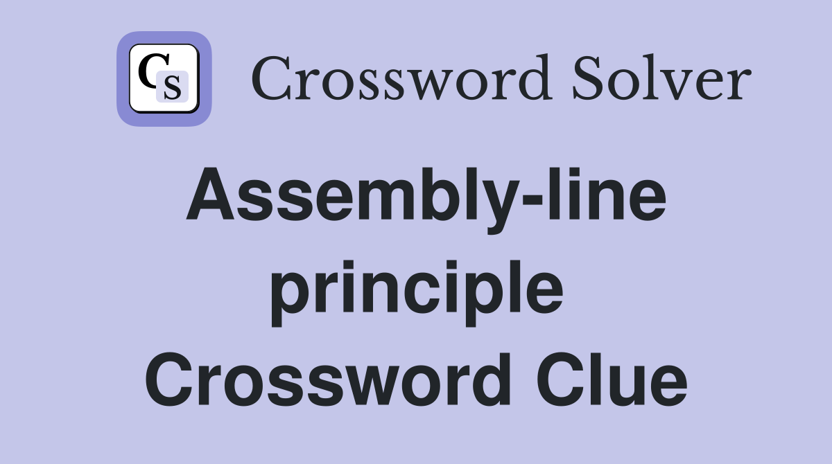 Assembly-line principle Crossword Clue