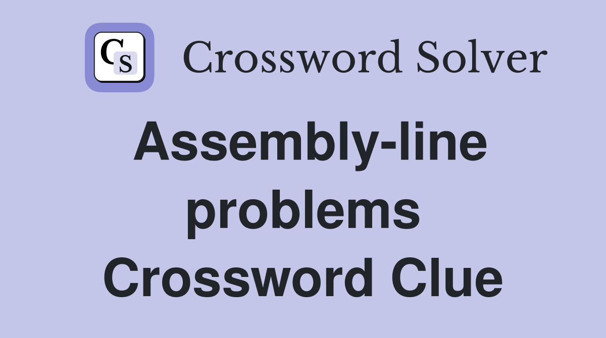 Assembly-line problems Crossword Clue