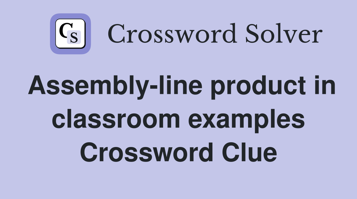 Assembly-line product in classroom examples Crossword Clue