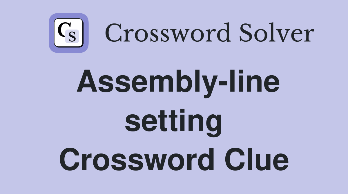 Assembly-line setting Crossword Clue
