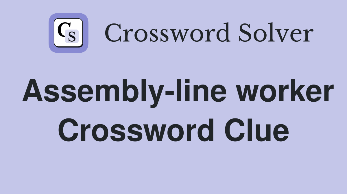 Assembly-line worker Crossword Clue
