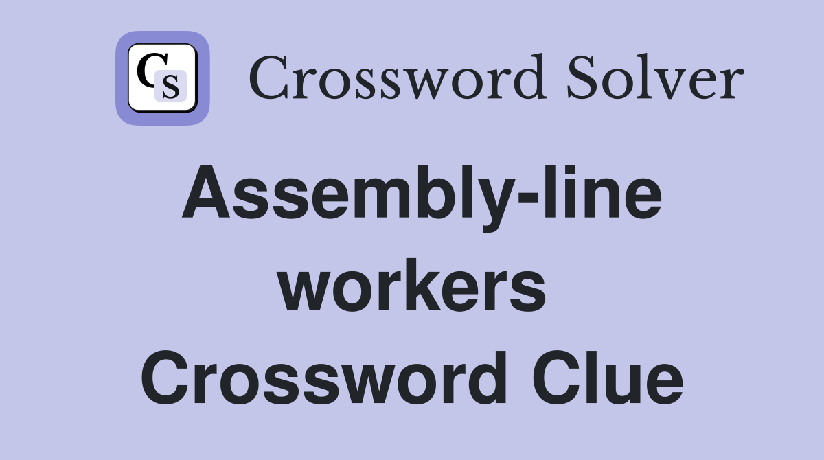 Assembly-line workers Crossword Clue