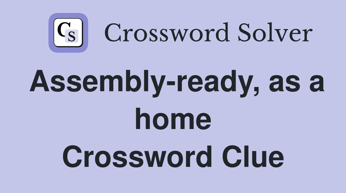 Assembly-ready, as a home Crossword Clue