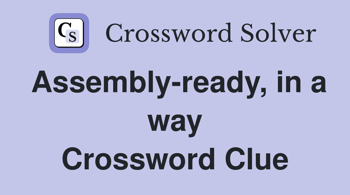 Assembly-ready, in a way Crossword Clue