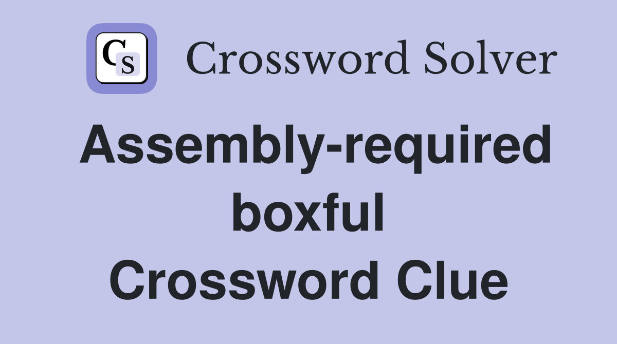 Assembly-required boxful Crossword Clue
