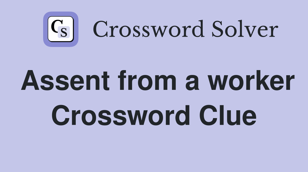 Assent from a worker Crossword Clue