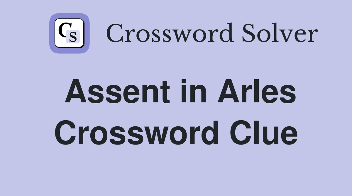 Assent in Arles Crossword Clue