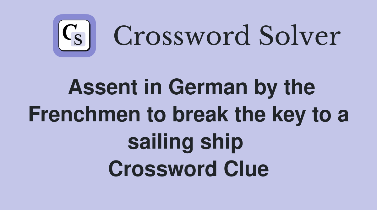 Assent in German by the Frenchmen to break the key to a sailing ship  Crossword Clue