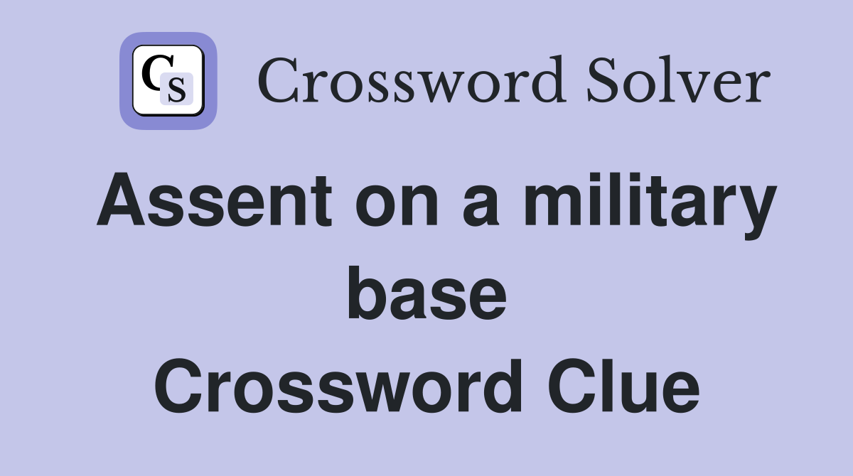 Assent on a military base Crossword Clue