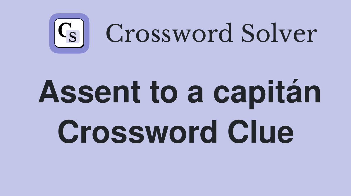 Assent to a capitán Crossword Clue