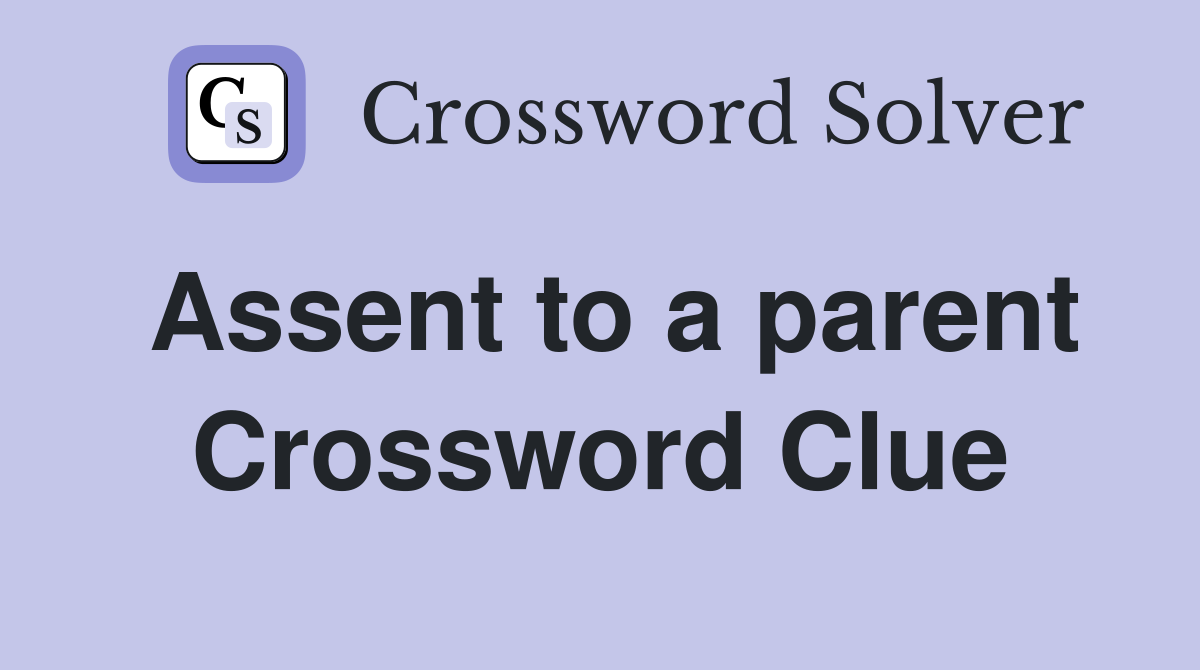 Assent to a parent Crossword Clue