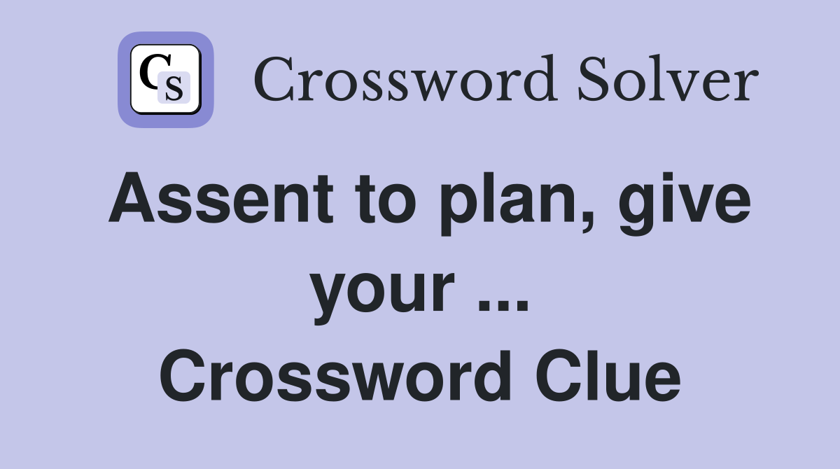 Assent to plan, give your ... Crossword Clue