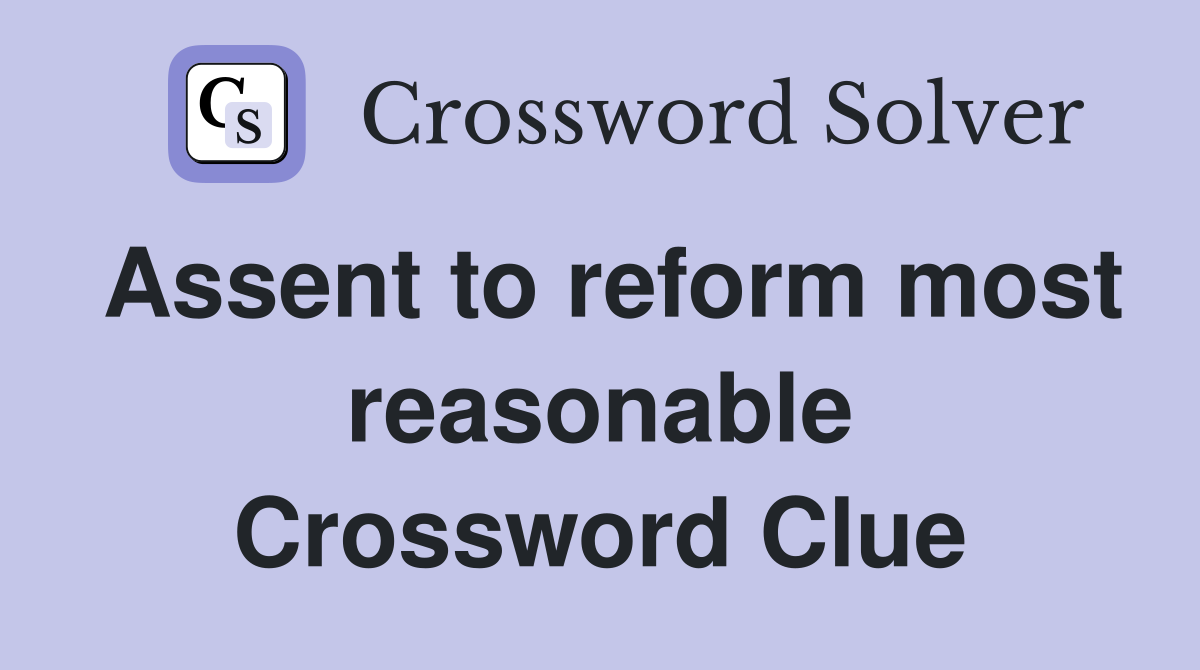 Assent to reform most reasonable Crossword Clue