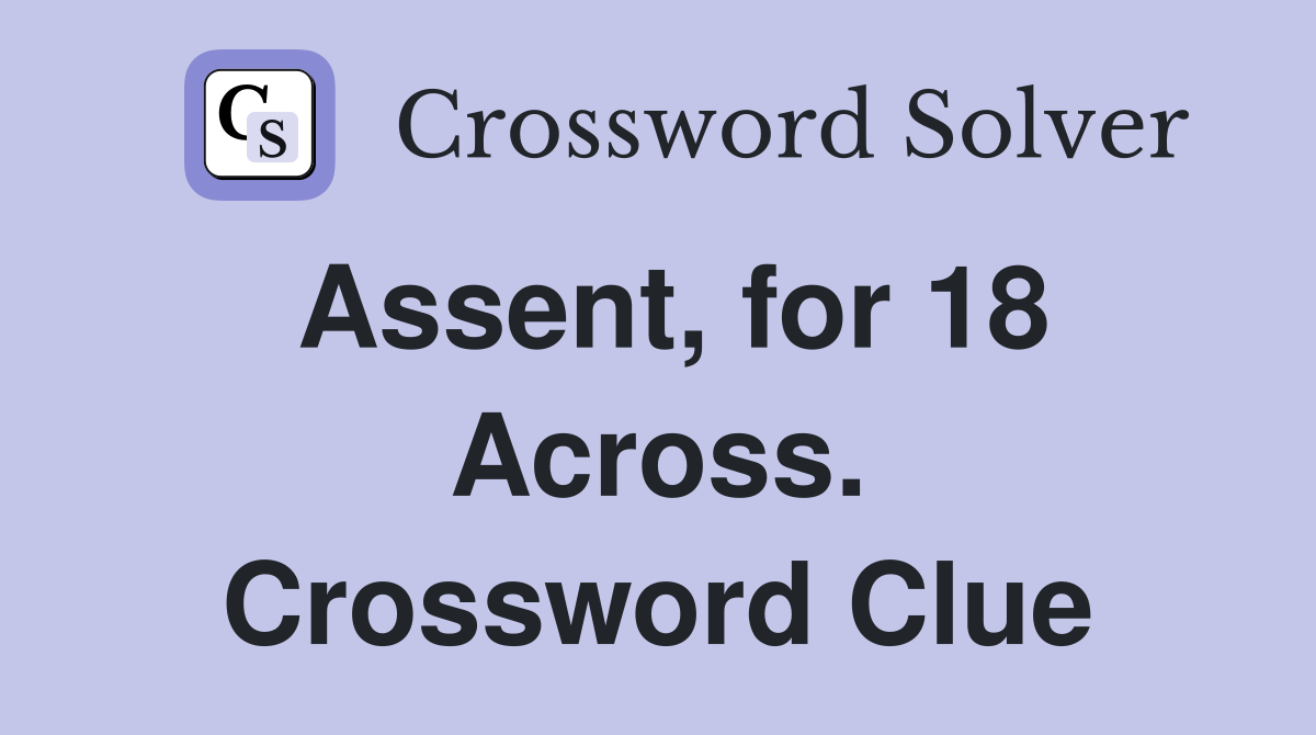 Assent, for 18 Across. Crossword Clue