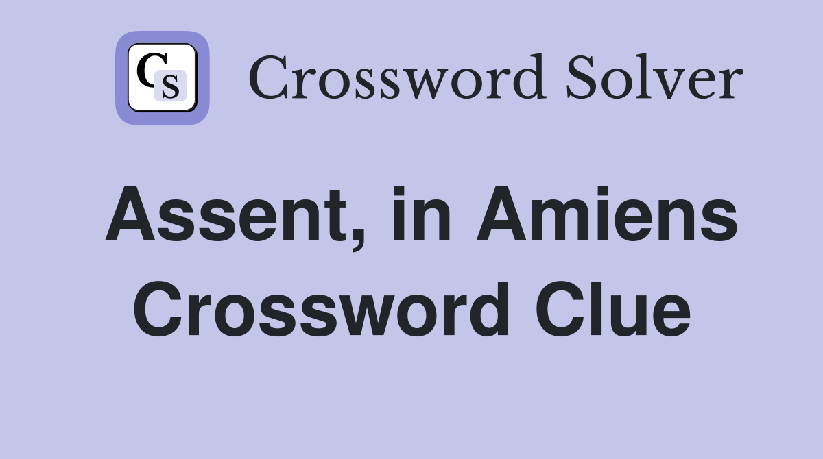 Assent, in Amiens Crossword Clue
