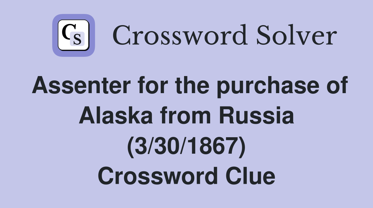 Assenter for the purchase of Alaska from Russia (3/30/1867) Crossword Clue