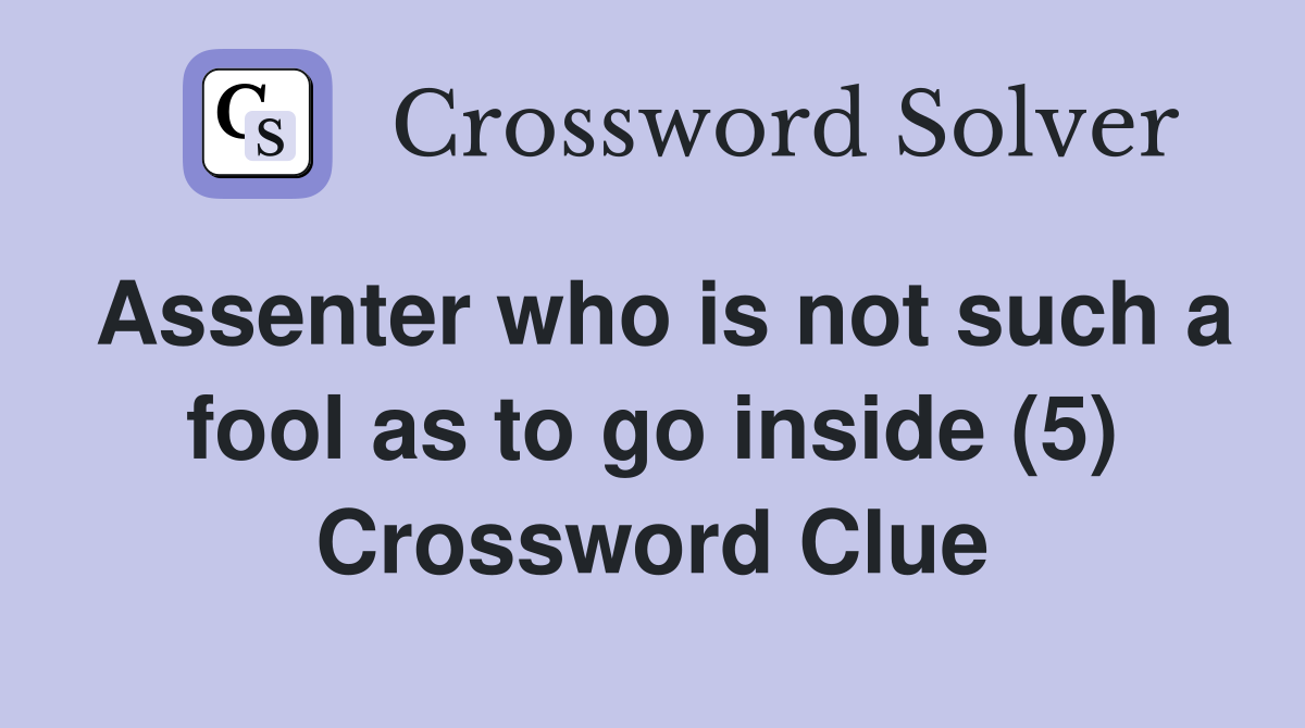 Assenter who is not such a fool as to go inside (5) Crossword Clue