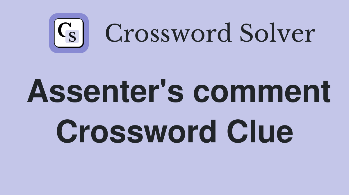 Assenter's comment Crossword Clue