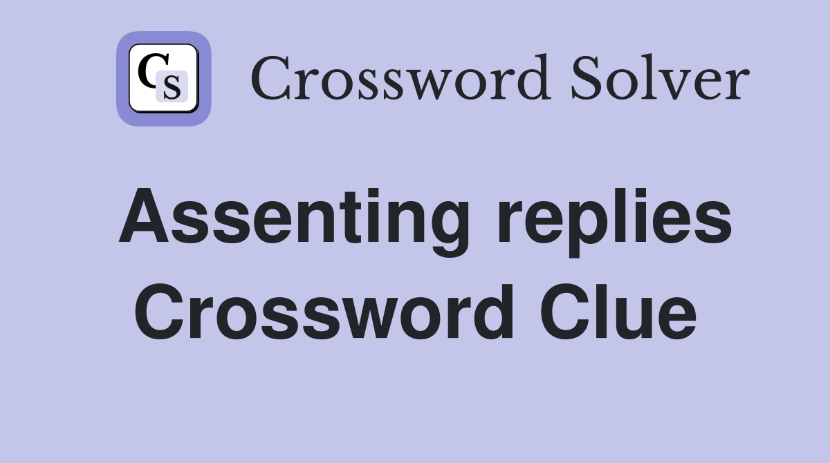 Assenting replies Crossword Clue