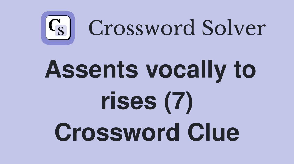 Assents vocally to rises (7) Crossword Clue