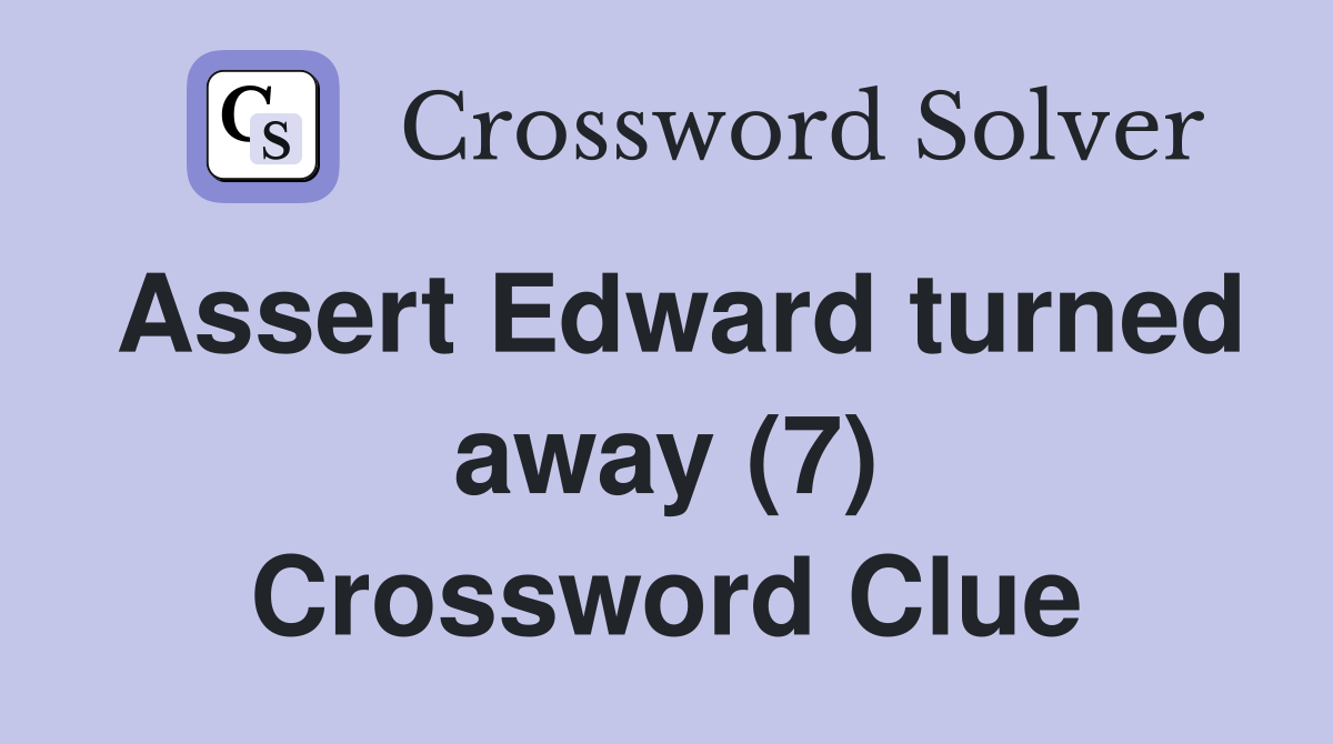 Assert Edward turned away (7) Crossword Clue