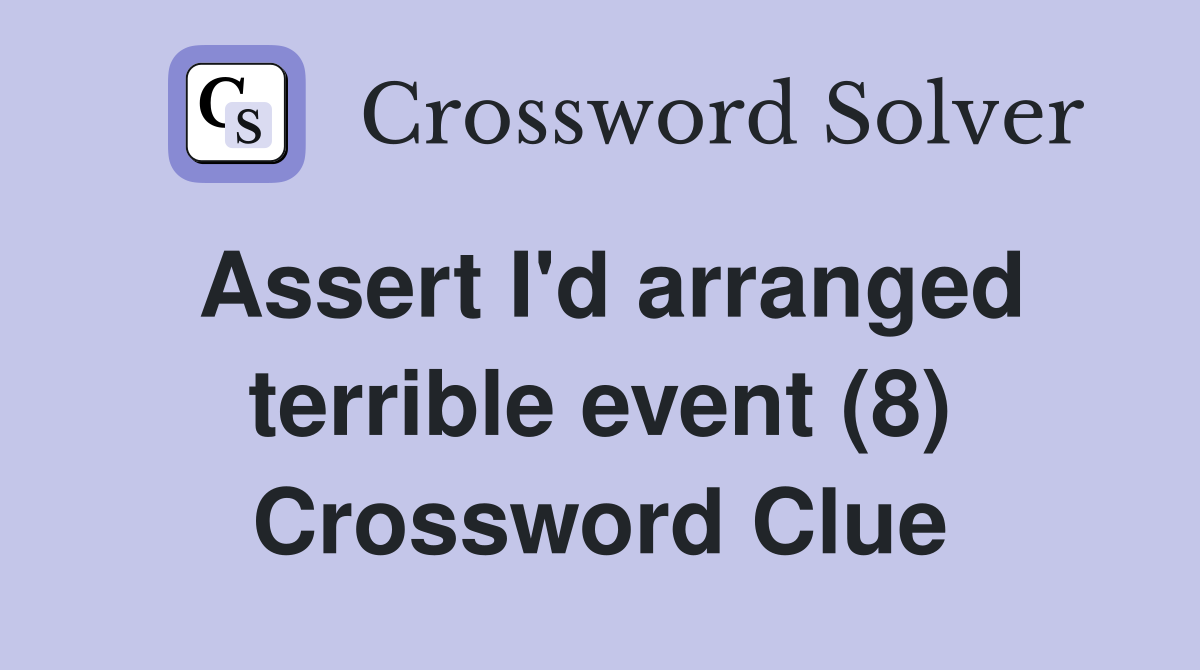 Assert I'd arranged terrible event (8) Crossword Clue