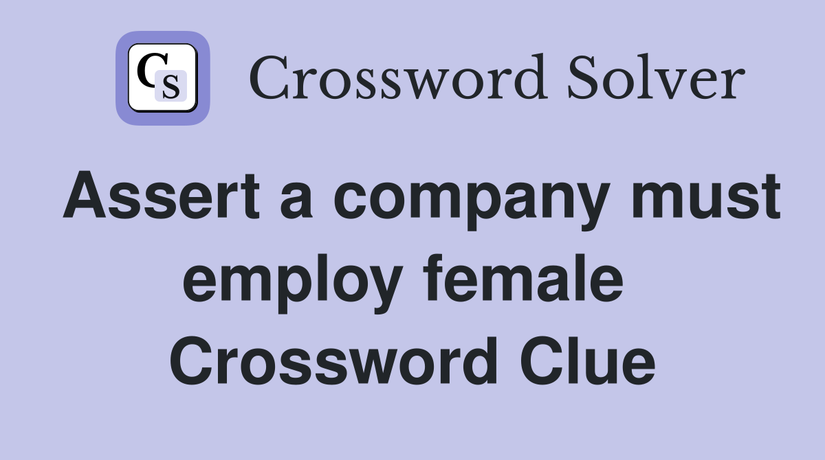 Assert a company must employ female  Crossword Clue