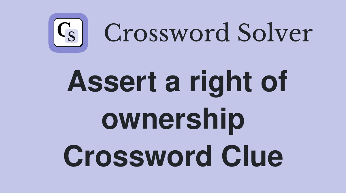 Assert a right of ownership Crossword Clue