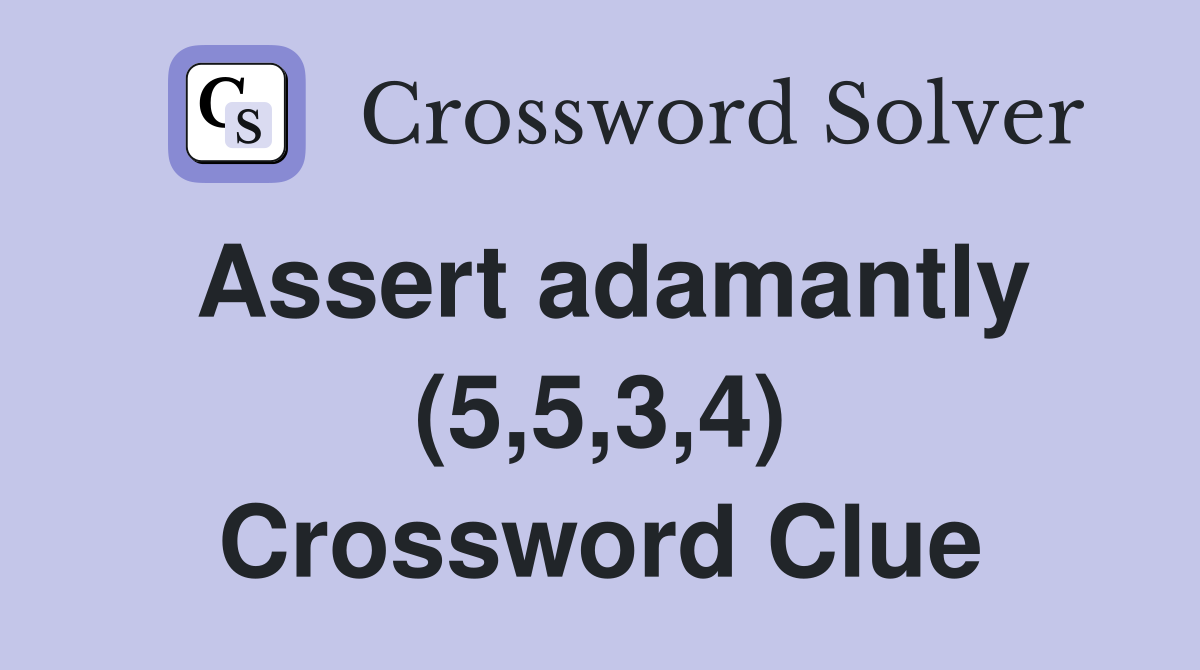 Assert adamantly (5,5,3,4) Crossword Clue