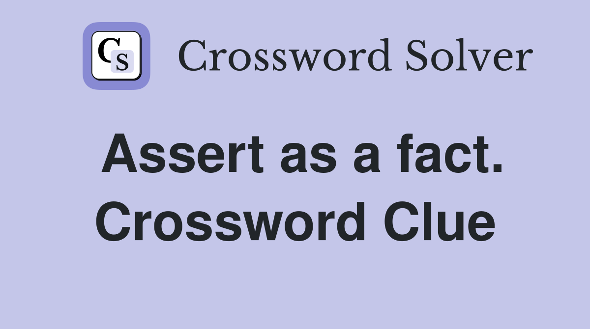 Assert as a fact. Crossword Clue
