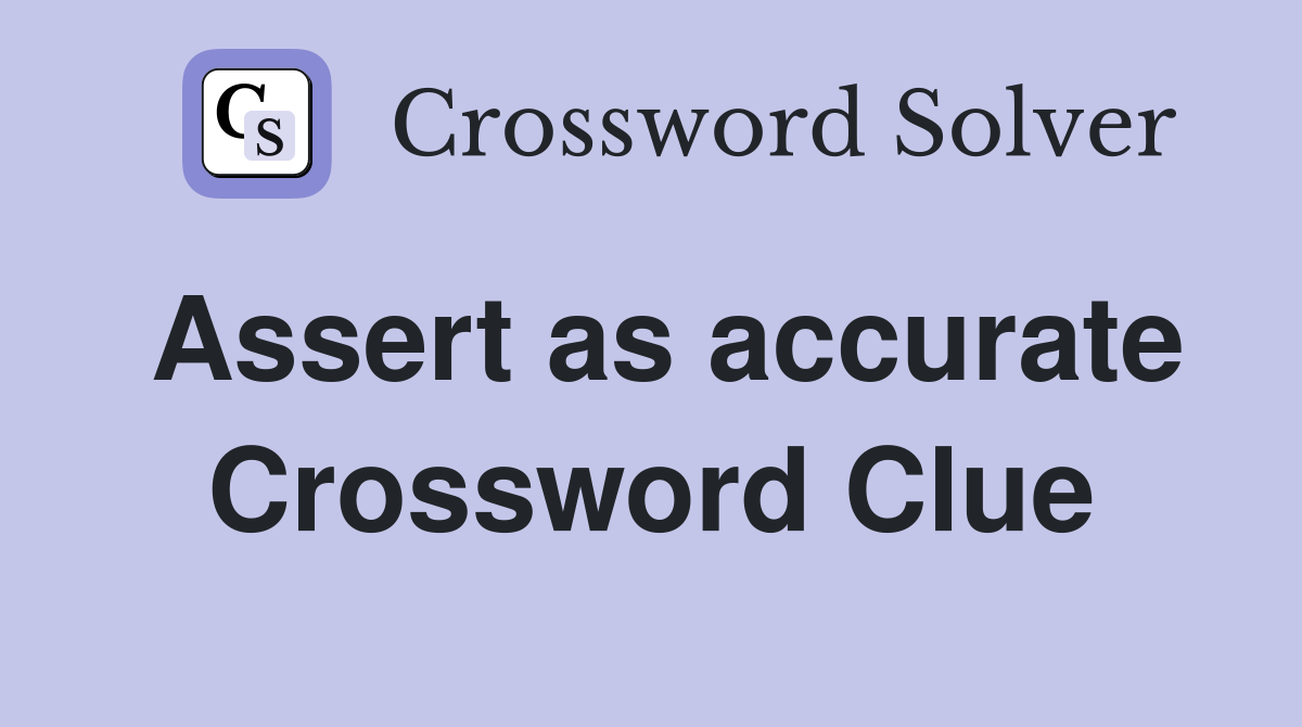 Assert as accurate Crossword Clue