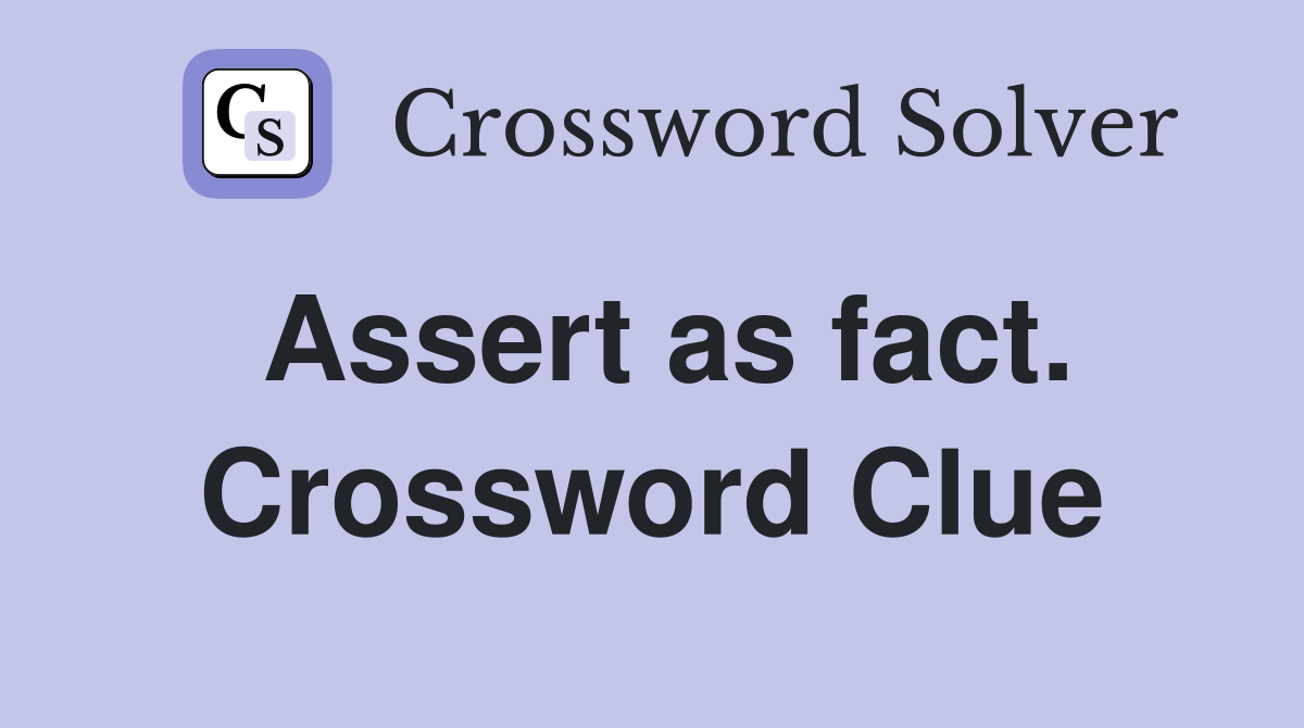 Assert as fact. Crossword Clue