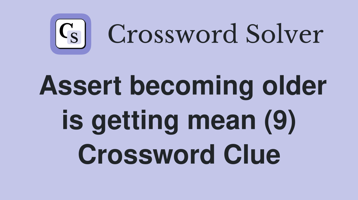 Assert becoming older is getting mean (9) Crossword Clue