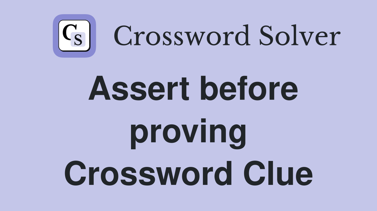 Assert before proving Crossword Clue
