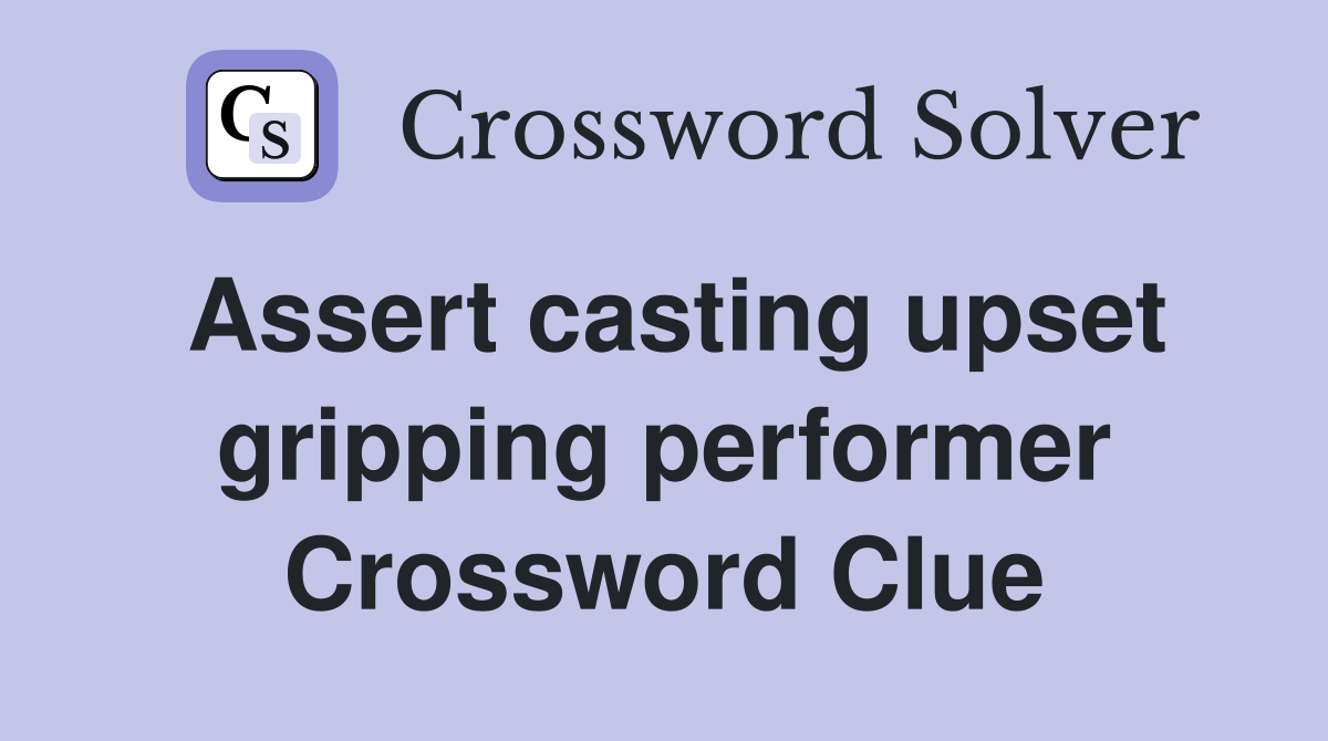 Assert casting upset gripping performer Crossword Clue