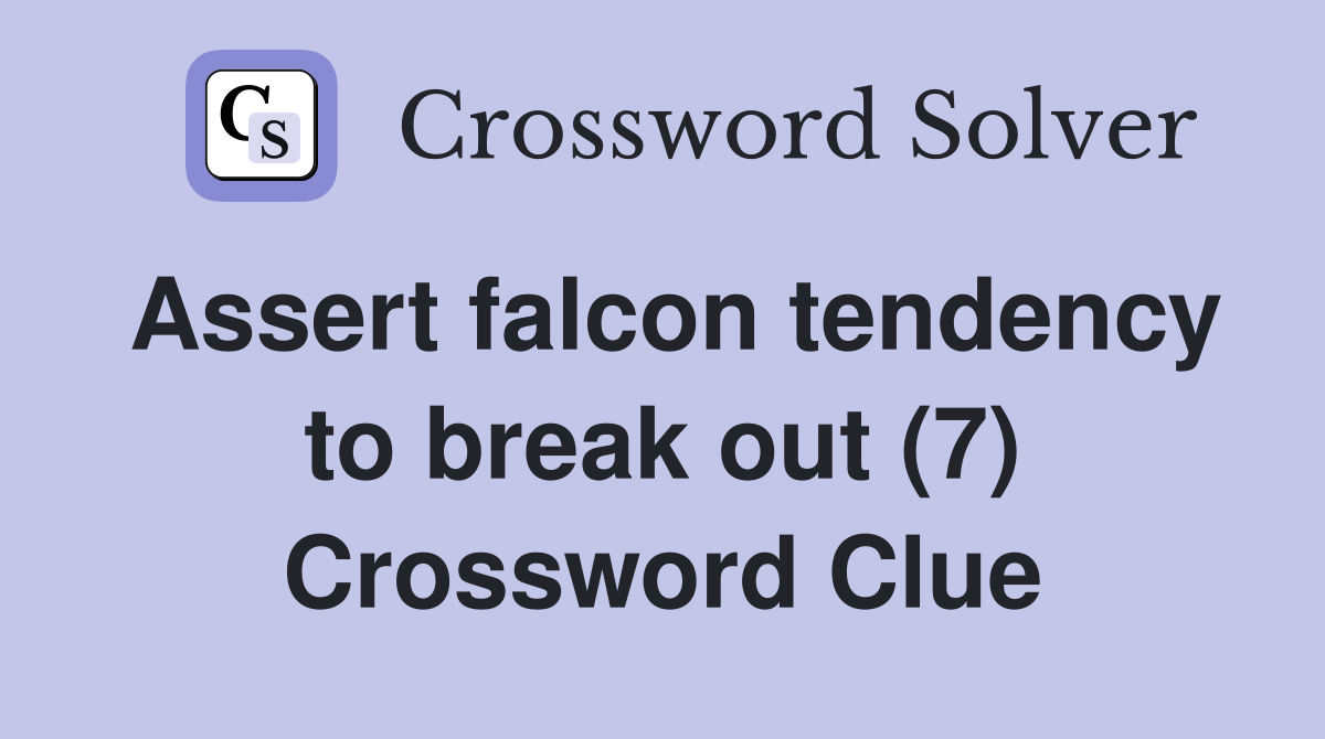 Assert falcon tendency to break out (7) Crossword Clue