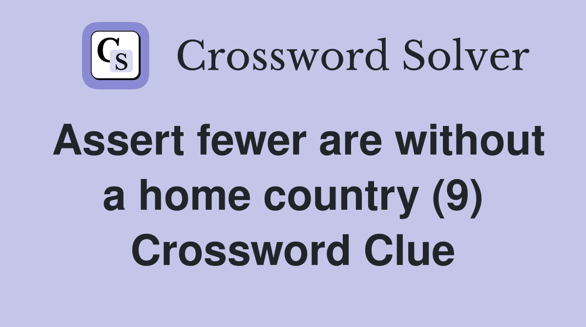 Assert fewer are without a home country (9) Crossword Clue