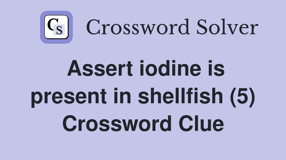 Assert iodine is present in shellfish (5) Crossword Clue