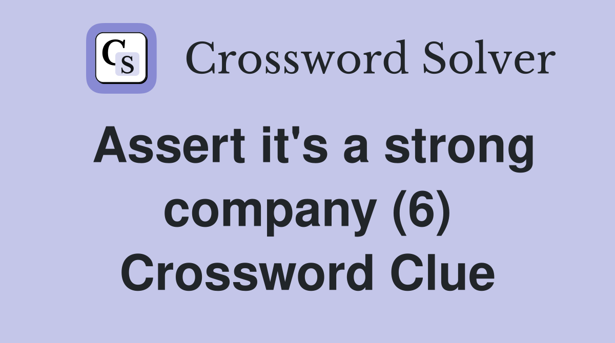 Assert it's a strong company (6) Crossword Clue