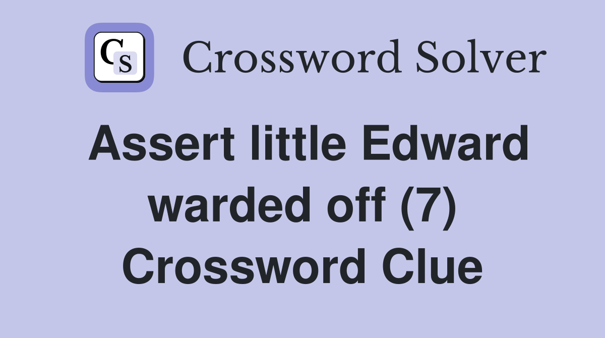 Assert little Edward warded off (7) Crossword Clue